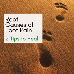 Root Cause of Foot Pain and Two Tips to Heal